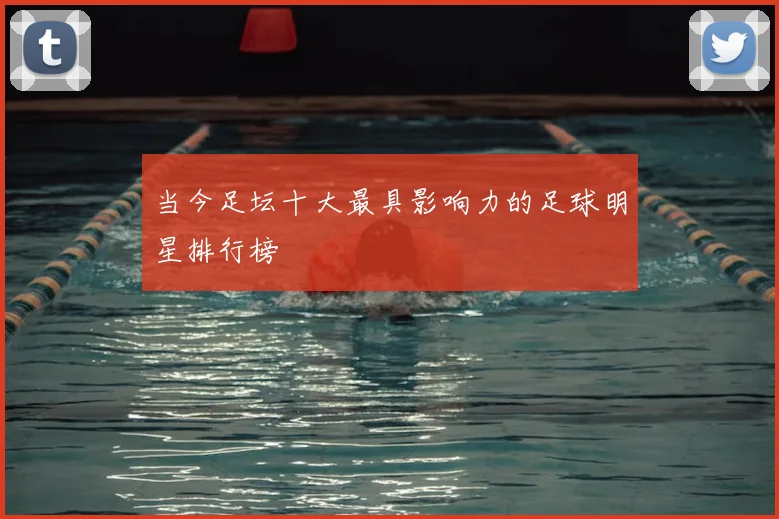 当今足坛十大最具影响力的足球明星排行榜